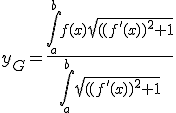 3$ y_G= \fr{\Bigint_a^b{f(x)\sqrt{((f'(x))^2+1}}}{\Bigint_a^b{\sqrt{((f'(x))^2+1}}}